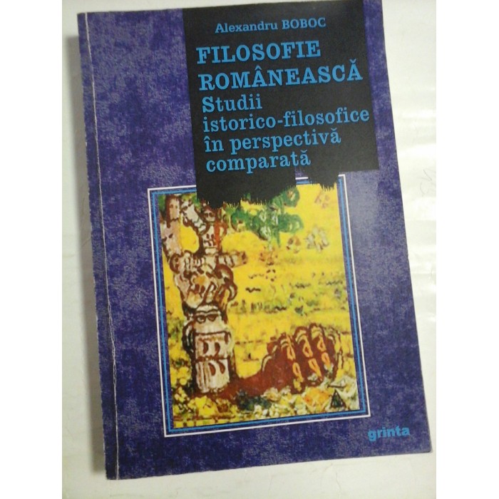 FILOSOFIE ROMANEASCA Studii istorico-filosofice in perspectiva comparata - Alexandru BOBOC FILOSOFIE ROMANEASCA Studii istorico-filosofice in perspectiva comparata - Alexandru BOBOC